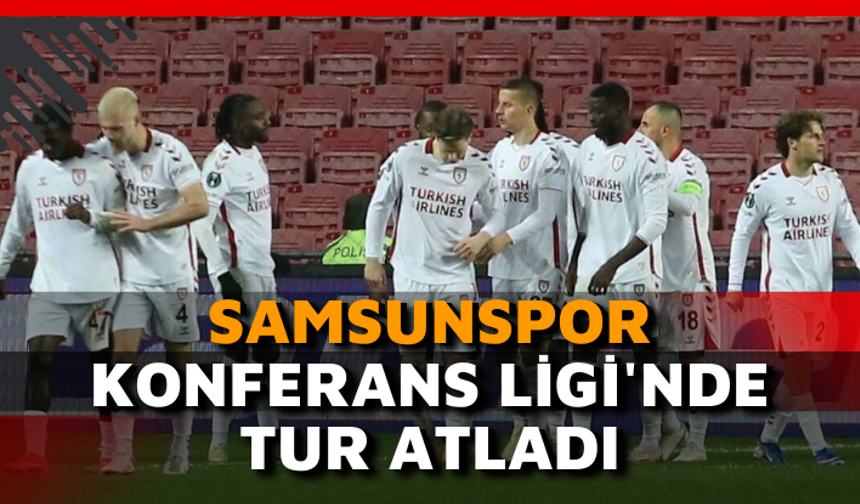 Samsunspor Konferans Ligi'nde tur atladı