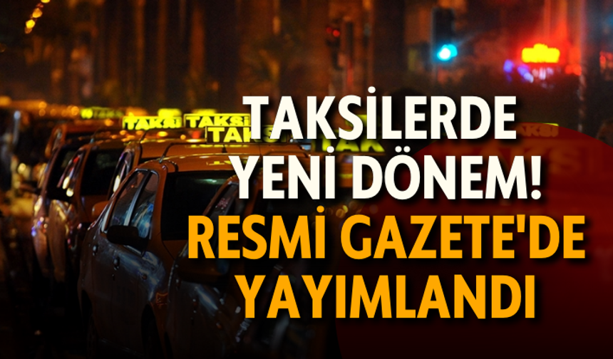 Taksilerde yeni dönem! Resmi Gazete'de yayımlandı, son tarih 1 Eylül...