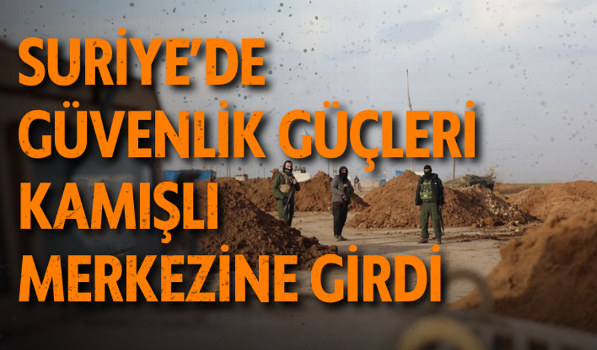 Suriye’de güvenlik güçleri Kamışlı merkezine girdi