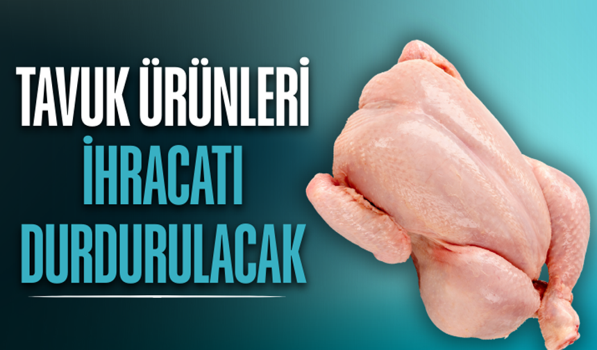 Tavuk ürünleri ihracatı durdurulacak