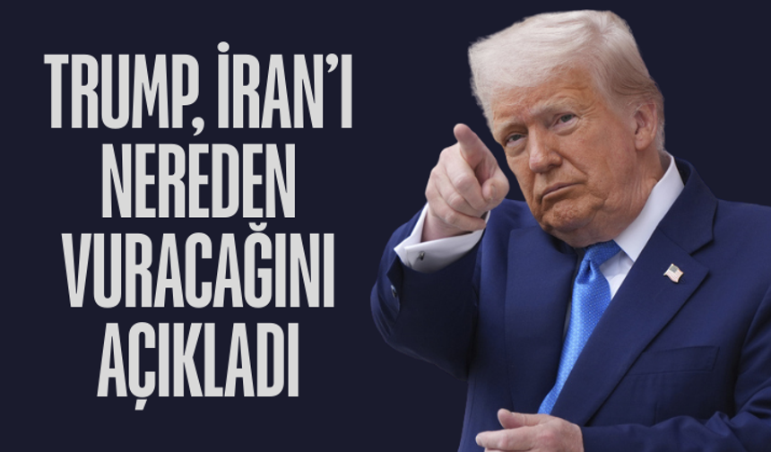 Trump, İran’ı nereden vuracağını açıkladı