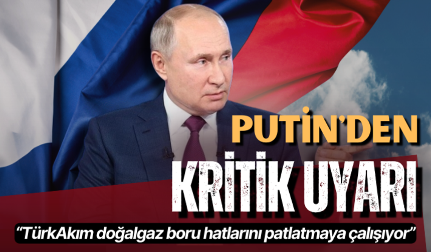 Putin: TürkAkım doğalgaz boru hatlarını patlatmaya çalışıyor