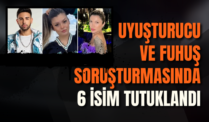 Uyuşturucu ve fuhuş soruşturmasında 6 isim tutuklandı