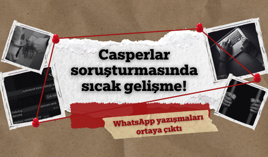 Casperlar soruşturmasında sıcak gelişme! WhatsApp yazışmaları ortaya çıktı...