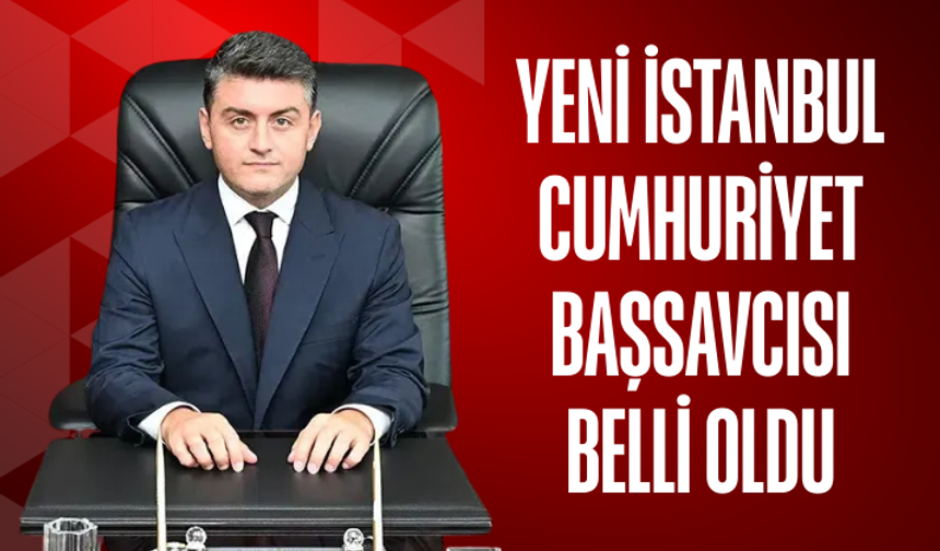 Yeni İstanbul Cumhuriyet Başsavcısı belli oldu