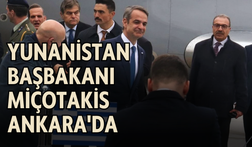 Yunanistan Başbakanı Miçotakis Ankara'da