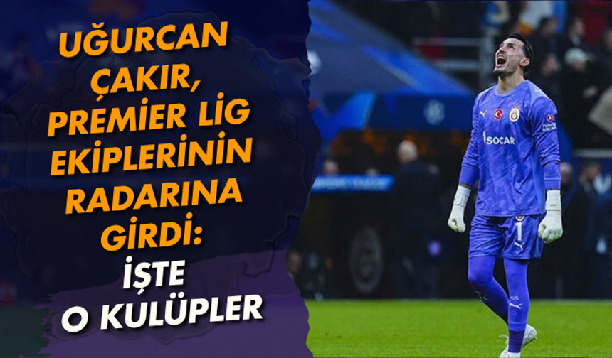 Uğurcan Çakır, Premier Lig ekiplerinin radarına girdi: İşte o kulüpler