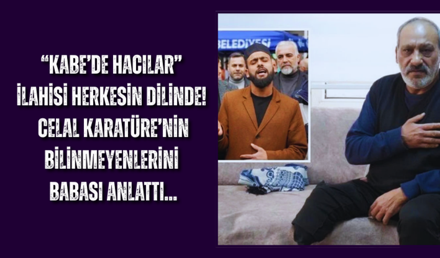 “Kabe’de Hacılar” ilahisi herkesin dilinde! Celal Karatüre’nin bilinmeyenlerini babası anlattı...