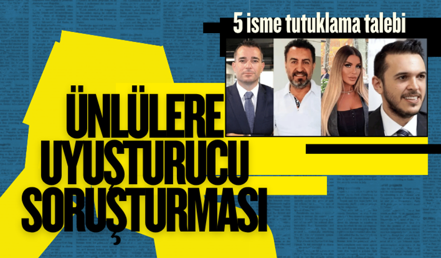 Ünlülere yönelik uyuşturucu operasyonu: 5 isme tutuklama talebi