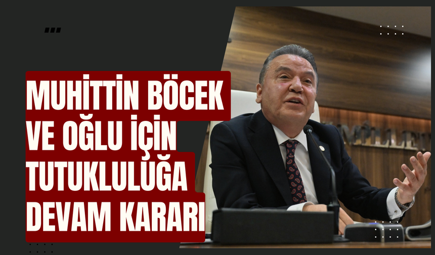 Muhittin Böcek ve oğlu için tutukluluğa devam kararı