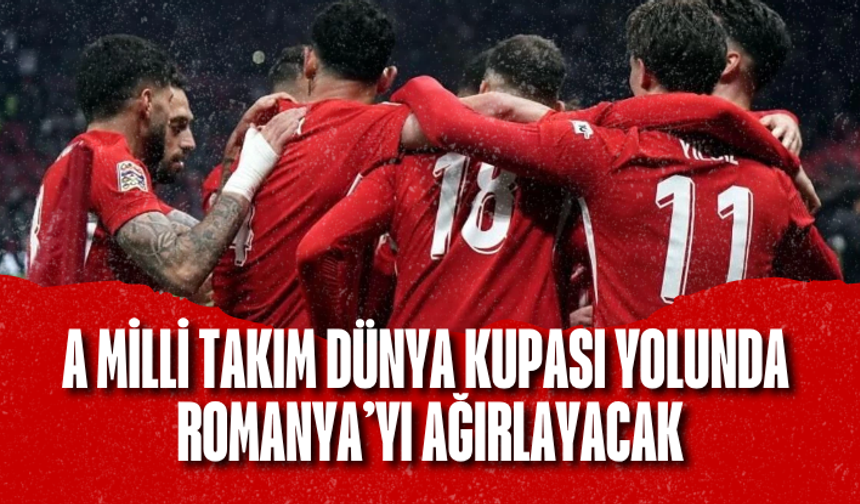 A Milli Takım, Dünya Kupası yolunda Romanya’yı ağırlayacak