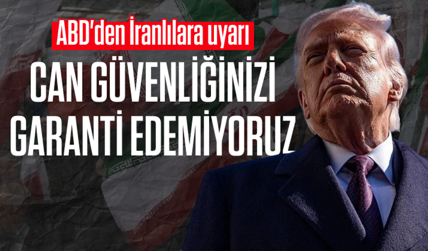 ABD'den İranlılara uyarı: Can güvenliğinizi garanti edemiyoruz