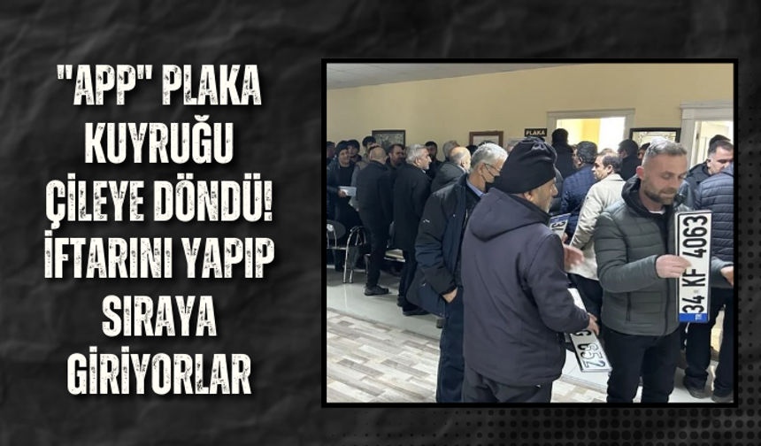 "APP" plaka kuyruğu çileye döndü! İftarını yapıp sıraya giriyorlar