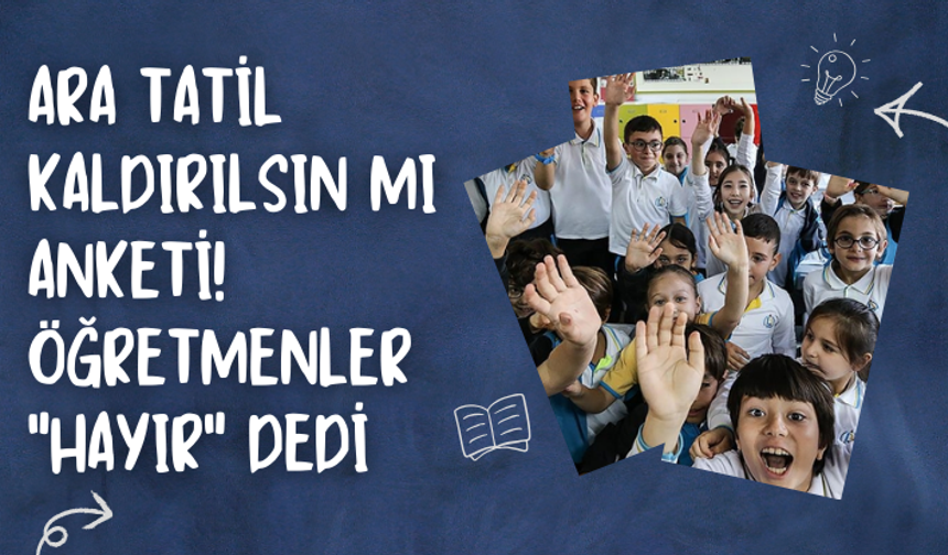 Ara tatil kaldırılsın mı anketi! Öğretmenler "hayır" dedi
