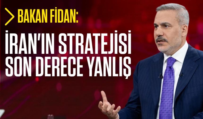 Bakan Fidan: İran'ın stratejisi son derece yanlış