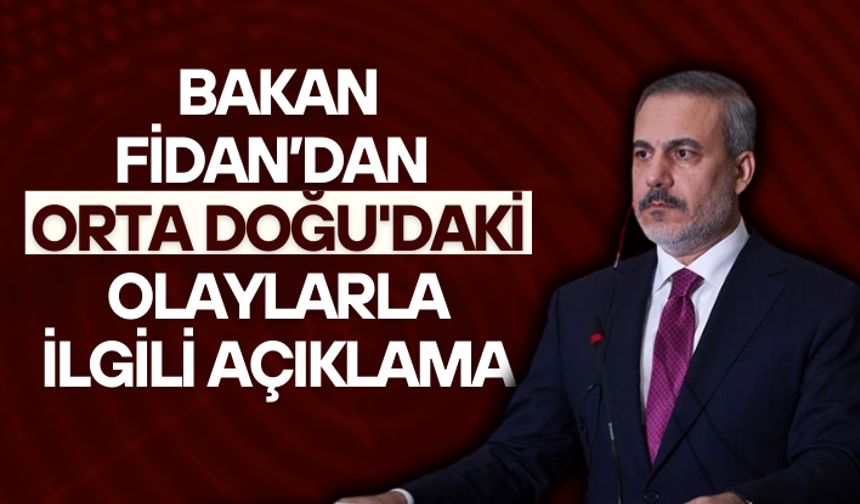 Bakan Fidan’dan Orta Doğu'daki olaylarla ilgili açıklama: Türkiye her türlü provokasyona karşı direnecektir