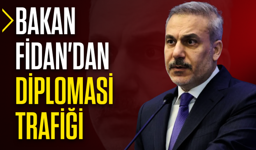 Bakan Fidan'dan diplomasi trafiği