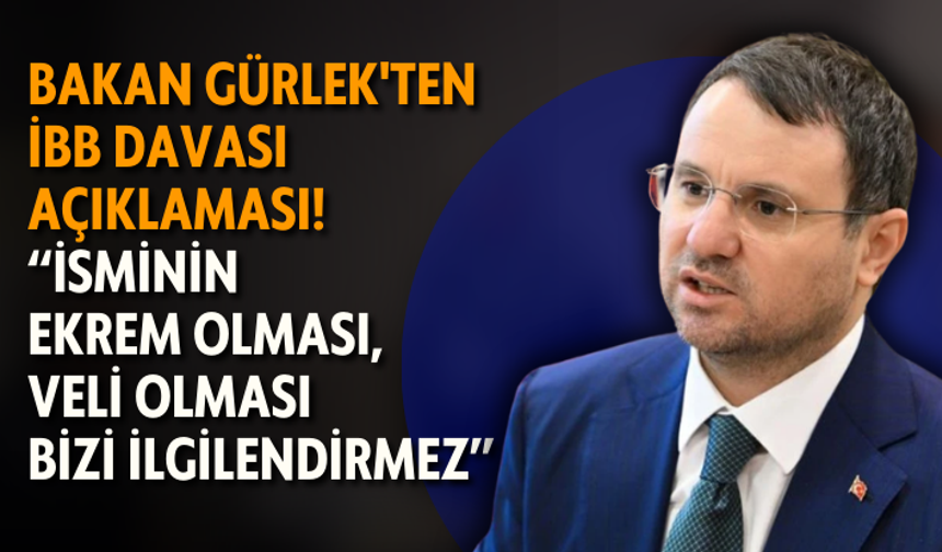 Bakan Gürlek'ten İBB davası açıklaması! “İsminin Ekrem olması, Veli olması bizi ilgilendirmez”