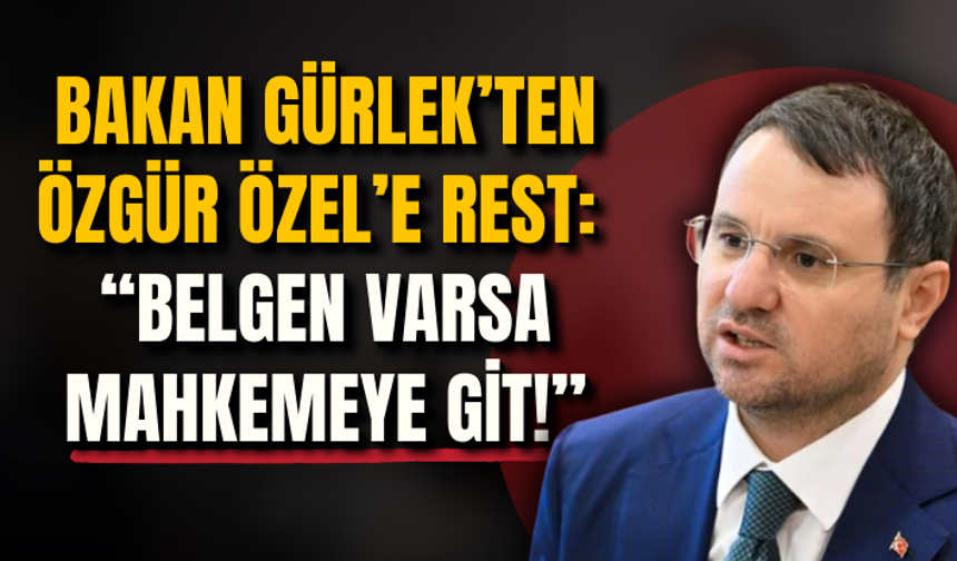 Bakan Gürlek’ten Özgür Özel’e rest: “Belgen varsa mahkemeye git!”