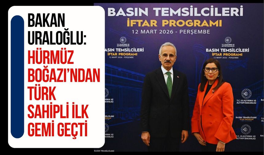 Bakan Uraloğlu açıkladı! Hürmüz Boğazı’ndan Türk sahipli ilk gemi geçti...