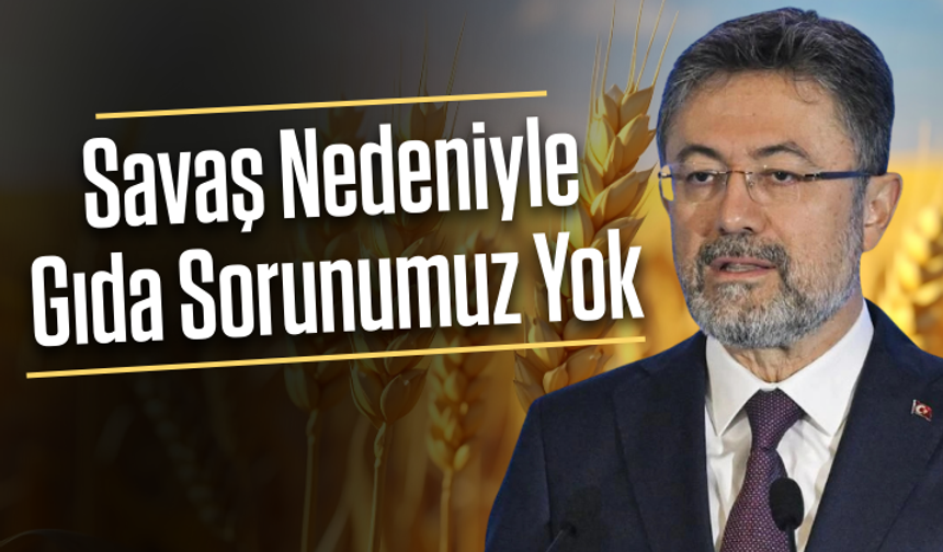 Bakan Yumaklı Açıkladı! Savaş Nedeniyle Gıda Sorunumuz Yok