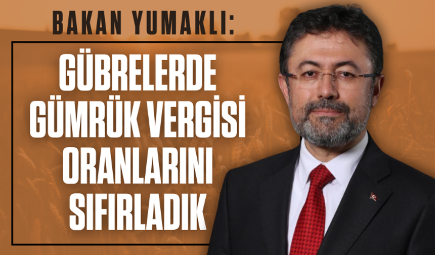Bakan Yumaklı: Gübrelerde gümrük vergisi oranlarını sıfırladık