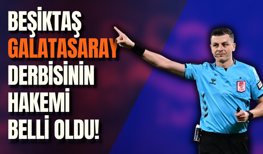 Beşiktaş-Galatasaray derbisinin hakemi belli oldu!