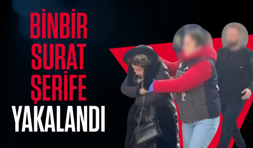 Binbir surat Şerife kıskıvrak yakalandı