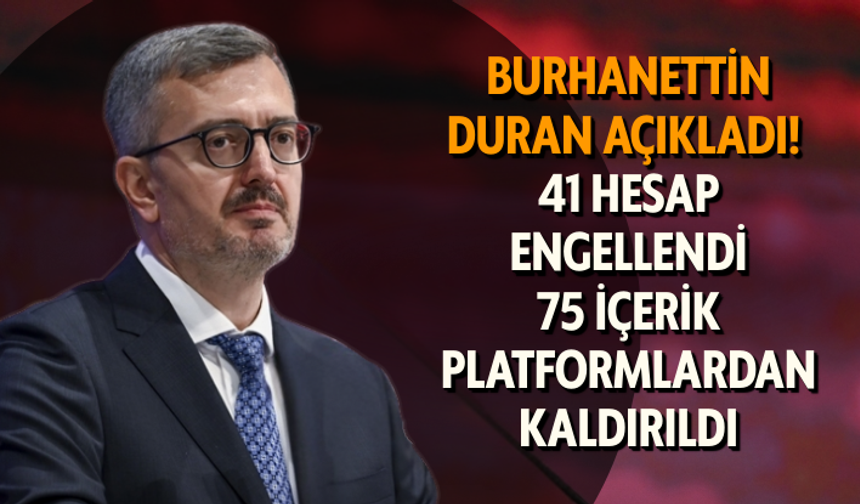 Burhanettin Duran açıkladı! 41 hesap engellendi, 75 içerik platformlardan kaldırıldı