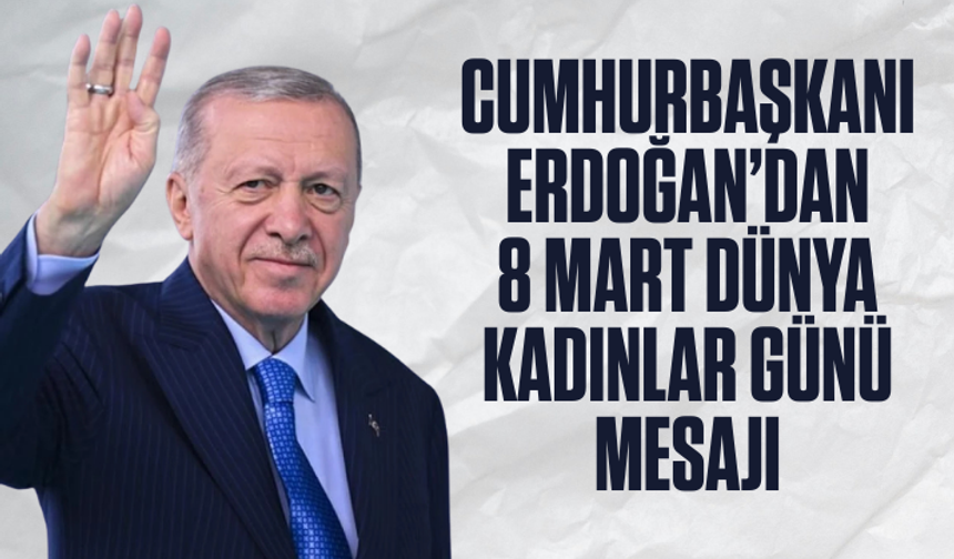 Cumhurbaşkanı Erdoğan, 8 Mart Dünya Kadınlar Günü'nü kutladı