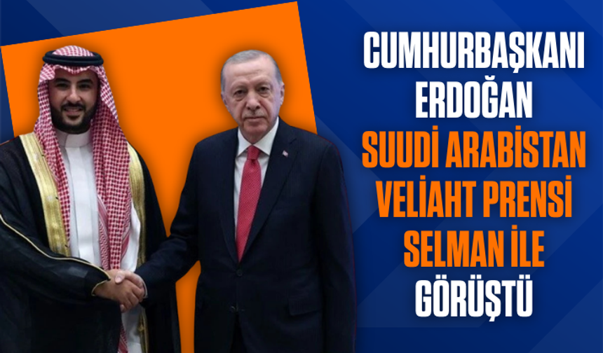 Cumhurbaşkanı Erdoğan, Suudi Arabistan Veliaht Prensi Selman ile görüştü