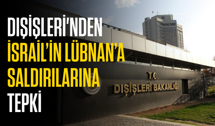Dışişleri'nden İsrail’in Lübnan’a saldırılarına tepki