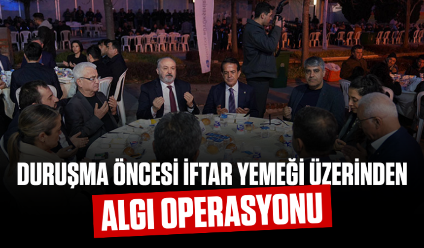 Duruşma öncesi iftar yemeği üzerinden algı operasyonu
