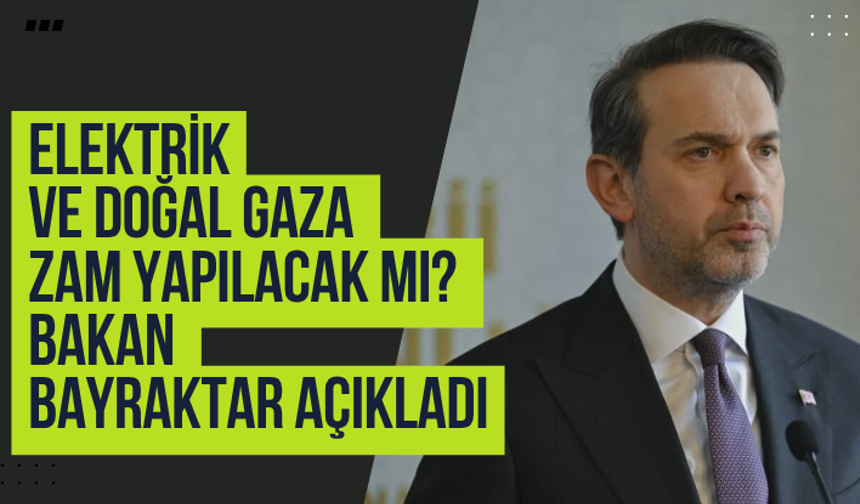 Elektrik ve doğal gaza zam yapılacak mı? Bakan Bayraktar açıkladı