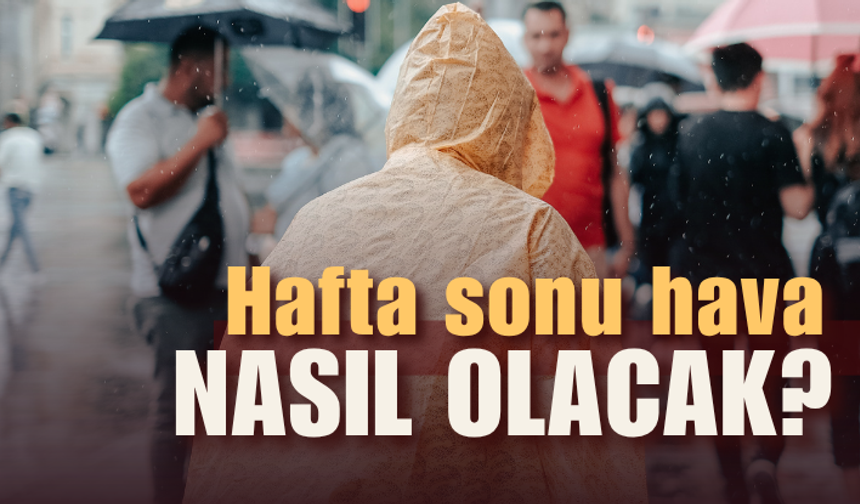 Hafta sonu planı olanlar dikkat! Sağanak ve fırtına geliyor...
