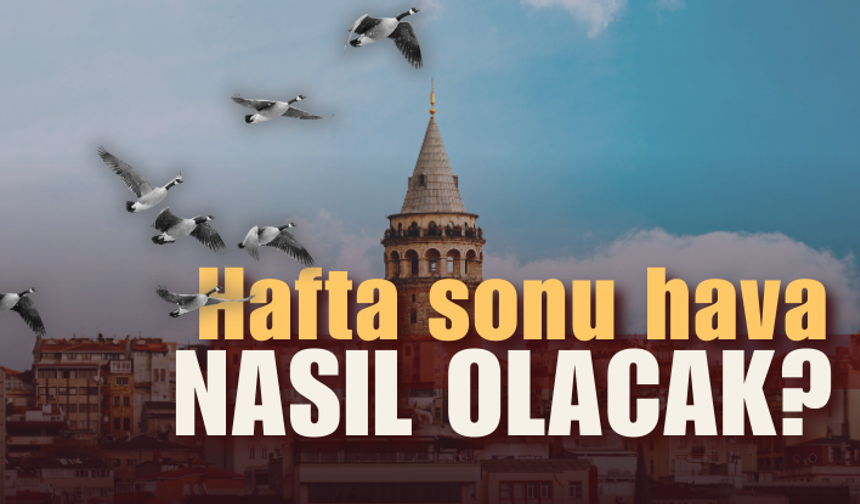Hafta sonu yurtta hava nasıl olacak?