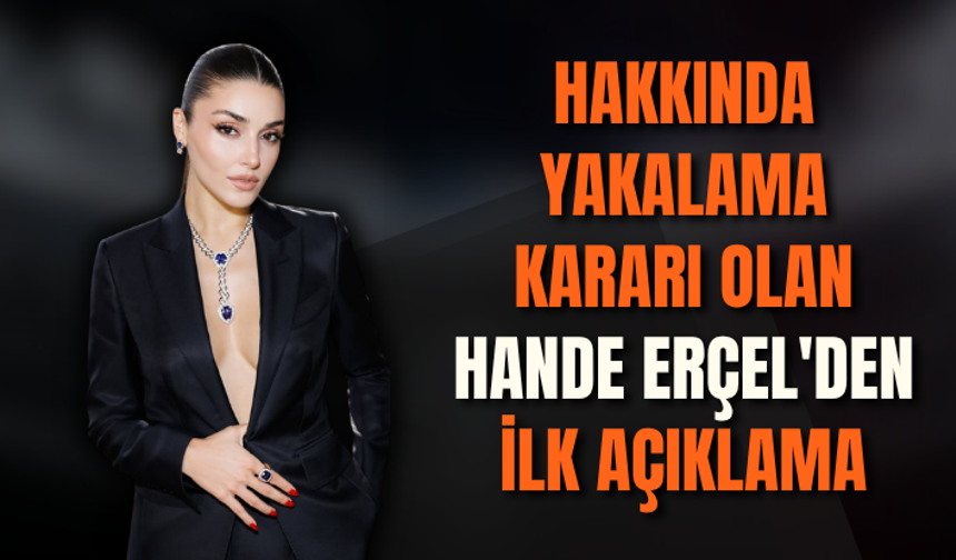 Uyuşturucu soruşturması! Hakkında yakalama kararı olan Hande Erçel'den ilk açıklama