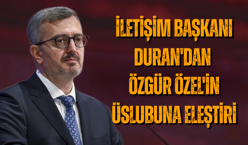 İletişim Başkanı Duran'dan Özgür Özel'in üslubuna eleştiri