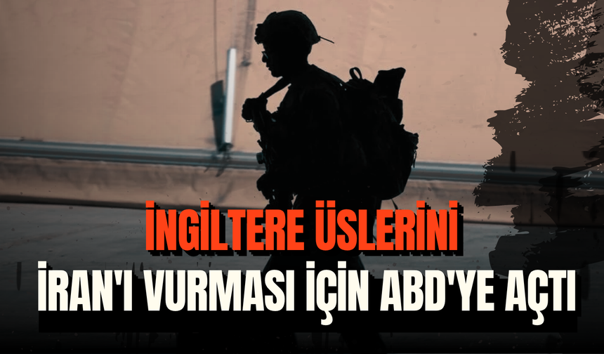 İngiltere, üslerini İran'ı vurması için ABD'ye açtı