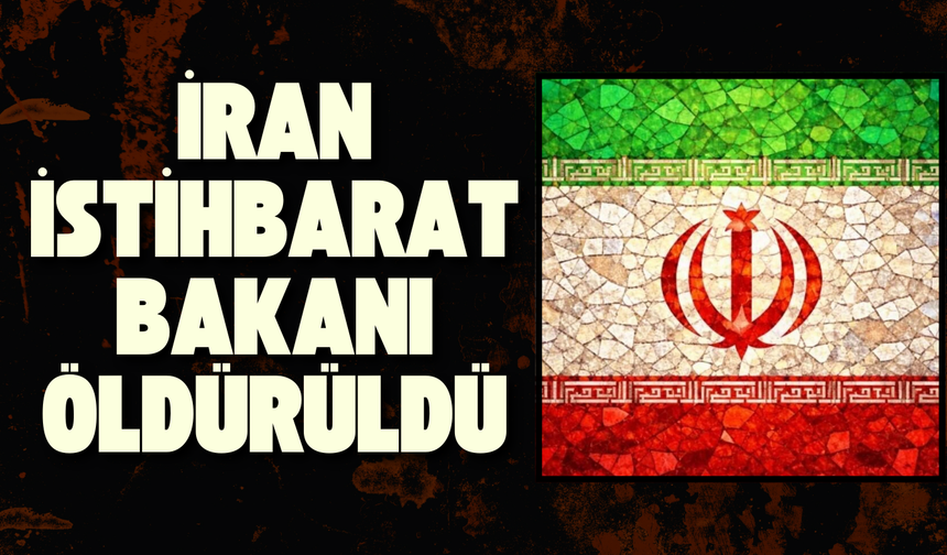 İran İstihbarat Bakanı öldürüldü