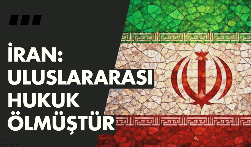 İran: Uluslararası hukuk ölmüştür