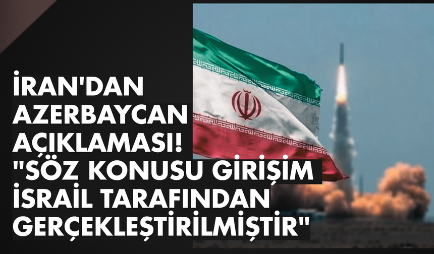 İran'dan Azerbaycan açıklaması! "Söz konusu girişim İsrail tarafından gerçekleştirilmiştir"