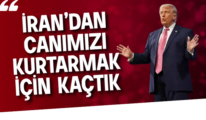Trump'tan İran itirafı: Canımızı kurtarmak için kaçtık