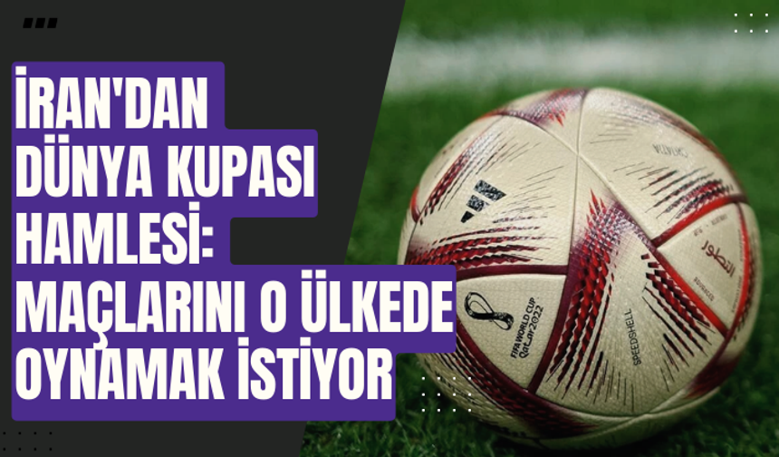 İran'dan Dünya Kupası hamlesi: Maçlarını o ülkede oynamak istiyor