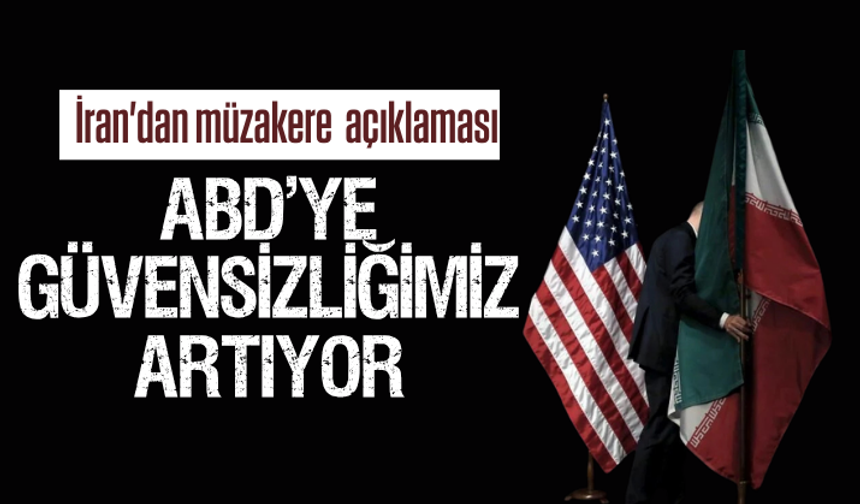 İran'dan müzakere açıklaması: ABD'ye güvensizliğimiz artıyor