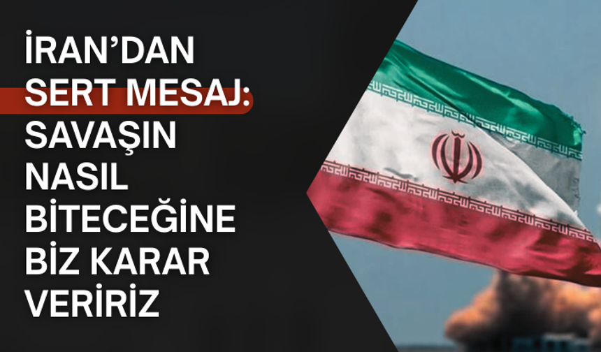 İran’dan sert mesaj: Savaşın nasıl biteceğine biz karar veririz
