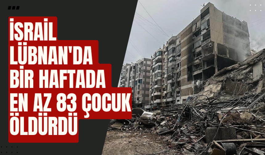 İsrail, Lübnan'da bir haftada en az 83 çocuk öldürüldü