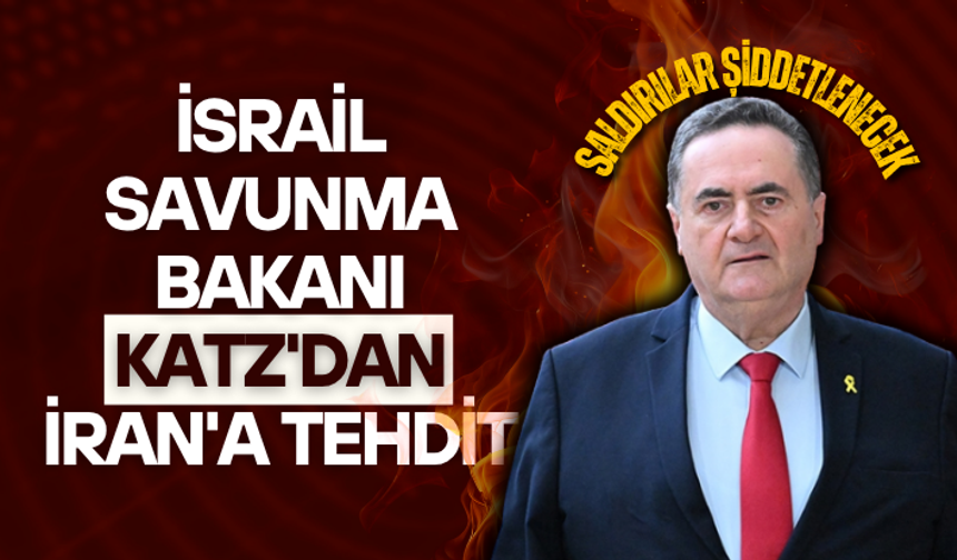 İsrail Savunma Bakanı Katz'dan İran'a tehdit: Saldırılar şiddetlenecek