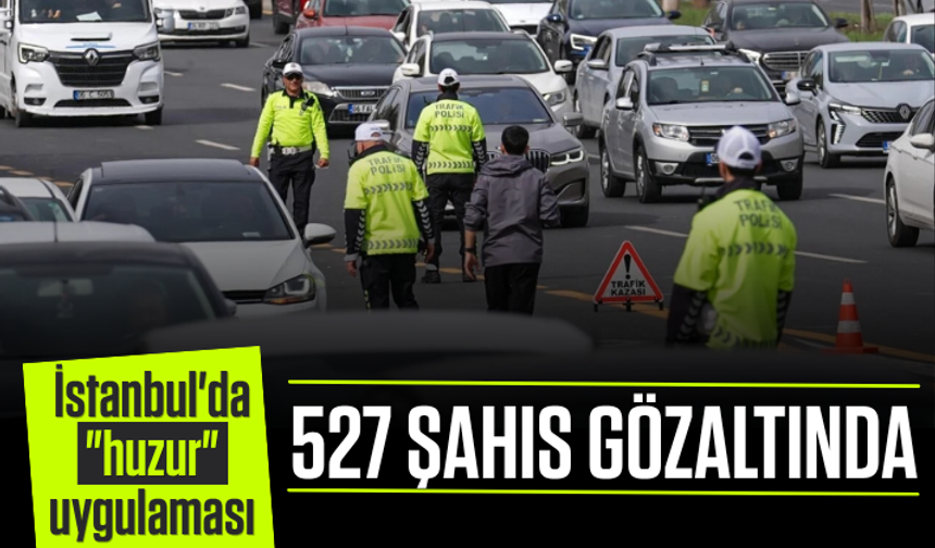 İstanbul'da "huzur" uygulaması: 527 şahıs gözaltına alındı