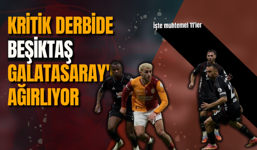 Süper Lig'de derbi zamanı! Beşikaş, Galatasaray'ı ağırlıyor: İşte muhtemel 11'ler